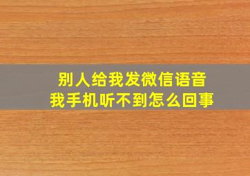 别人给我发微信语音我手机听不到怎么回事