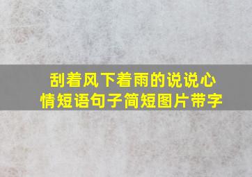 刮着风下着雨的说说心情短语句子简短图片带字