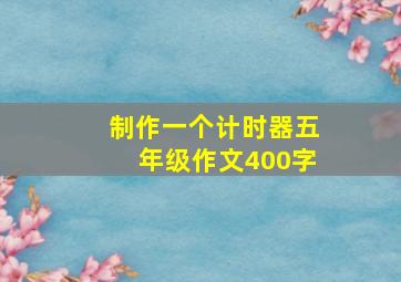 制作一个计时器五年级作文400字