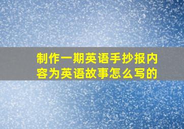 制作一期英语手抄报内容为英语故事怎么写的