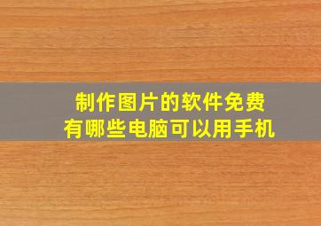 制作图片的软件免费有哪些电脑可以用手机