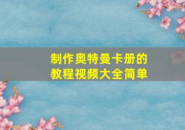 制作奥特曼卡册的教程视频大全简单