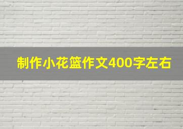 制作小花篮作文400字左右