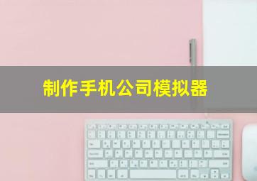 制作手机公司模拟器