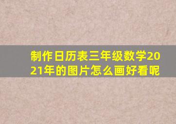 制作日历表三年级数学2021年的图片怎么画好看呢