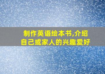 制作英语绘本书,介绍自己或家人的兴趣爱好