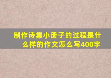 制作诗集小册子的过程是什么样的作文怎么写400字