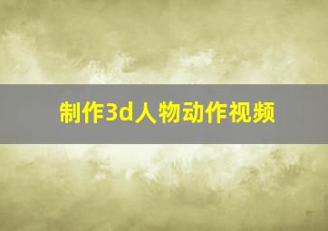 制作3d人物动作视频