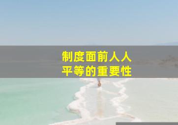 制度面前人人平等的重要性