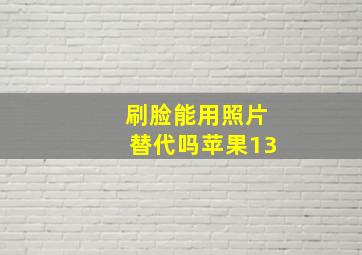 刷脸能用照片替代吗苹果13