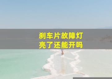 刹车片故障灯亮了还能开吗