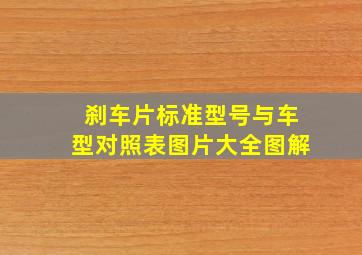 刹车片标准型号与车型对照表图片大全图解