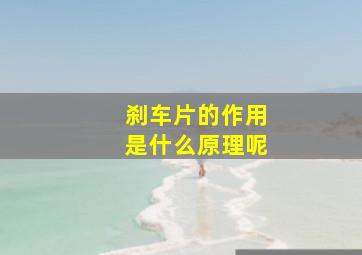 刹车片的作用是什么原理呢