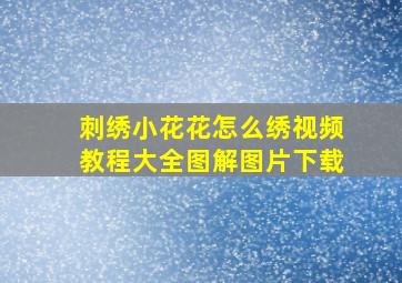 刺绣小花花怎么绣视频教程大全图解图片下载