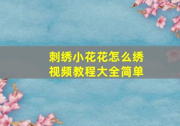 刺绣小花花怎么绣视频教程大全简单