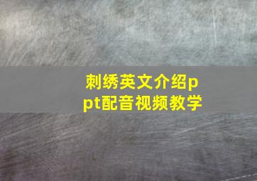 刺绣英文介绍ppt配音视频教学