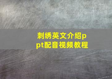 刺绣英文介绍ppt配音视频教程