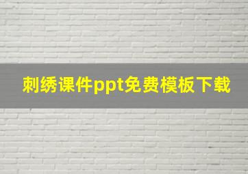 刺绣课件ppt免费模板下载