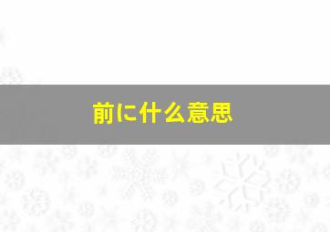 前に什么意思