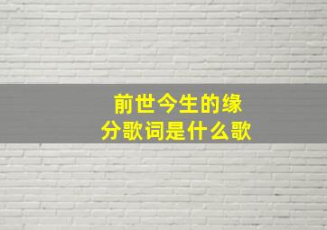 前世今生的缘分歌词是什么歌