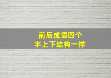 前后成语四个字上下结构一样