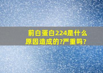 前白蛋白224是什么原因造成的?严重吗?