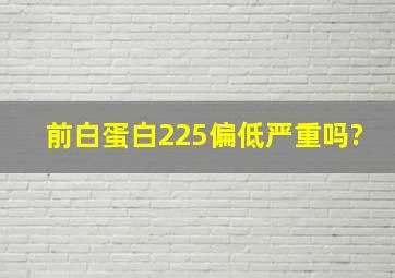 前白蛋白225偏低严重吗?