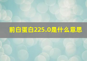 前白蛋白225.0是什么意思