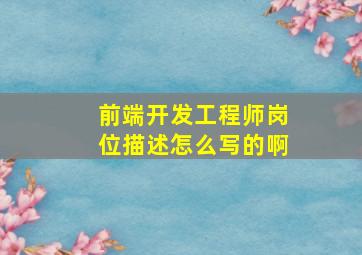 前端开发工程师岗位描述怎么写的啊