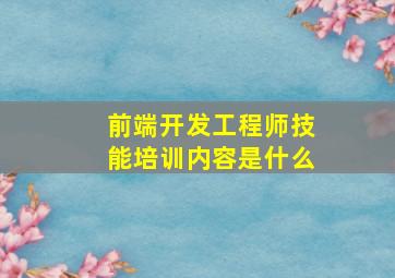 前端开发工程师技能培训内容是什么