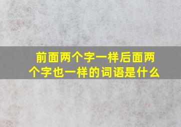 前面两个字一样后面两个字也一样的词语是什么