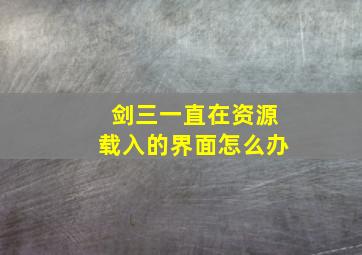 剑三一直在资源载入的界面怎么办