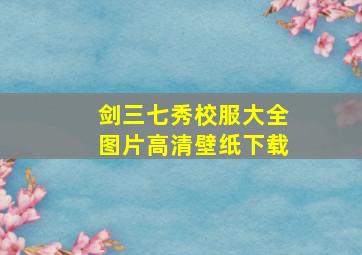 剑三七秀校服大全图片高清壁纸下载