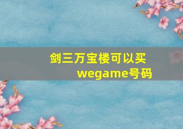 剑三万宝楼可以买wegame号码