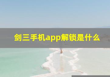 剑三手机app解锁是什么