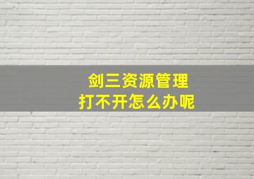 剑三资源管理打不开怎么办呢