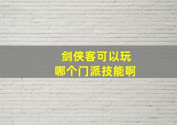 剑侠客可以玩哪个门派技能啊