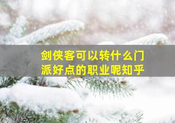 剑侠客可以转什么门派好点的职业呢知乎