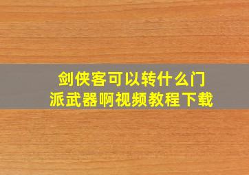 剑侠客可以转什么门派武器啊视频教程下载