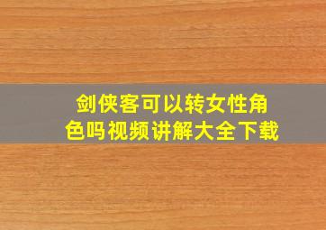 剑侠客可以转女性角色吗视频讲解大全下载