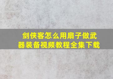 剑侠客怎么用扇子做武器装备视频教程全集下载