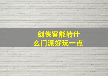 剑侠客能转什么门派好玩一点