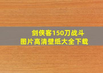 剑侠客150刀战斗图片高清壁纸大全下载