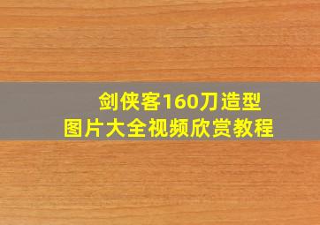 剑侠客160刀造型图片大全视频欣赏教程