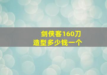 剑侠客160刀造型多少钱一个