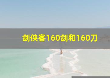 剑侠客160剑和160刀