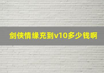 剑侠情缘充到v10多少钱啊