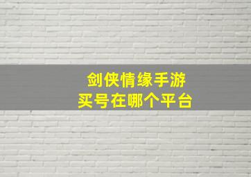 剑侠情缘手游买号在哪个平台