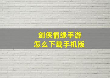 剑侠情缘手游怎么下载手机版