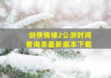 剑侠情缘2公测时间查询表最新版本下载